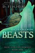 The Trouble with Beasts (Howl for the Damned: Book One) (Howl for the Damned #1) by D. Fischer
