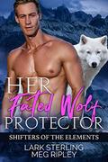 Her Fated Wolf Protector (Shifters Of The Elements) (Shifters Of The Elements #8) by Lark Sterling