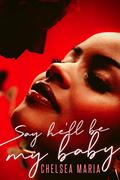 Say He'll Be My Baby by Chelsea Maria