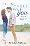 Then There Was You (Love in Dunes Bay #1) by Lynn Crandall