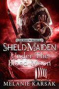 Shield-Maiden: Under the Blood Moon by Melanie Karsak