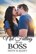 Not Falling for My Boss (Unforgettable Love Stories #4) by Patty H. Scott