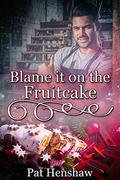 Blame It on the Fruitcake by Pat Henshaw