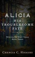 Alicia: His Troublesome Fate (Wolves Of West Texas #3) by Chencia C. Higgins