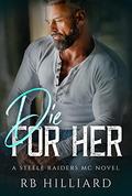Die For Her (Steele Raiders MC) by R.B. Hilliard