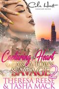 Capturing The Heart Of An A-Town Savage 2: An Urban Romance: Finale by Tasha Mack