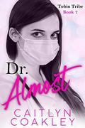 Dr. Almost: A Pandemic Love Story (Tobin Tribe #7) by Caitlyn Coakley