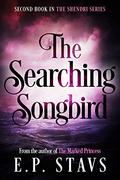 The Searching Songbird: A Young Adult Fantasy Romance (The Shendri #2) by E.P. Stavs
