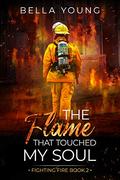 The Flame That Touched My Soul (Fighting Fire #2) by Bella Young