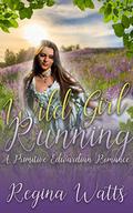 Wild Girl Running: A Primitive Edwardian Romance by Regina Watts