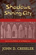 Shadows in the Shining City (Anthems of al-Andalus Series #2) by John D. Cressler