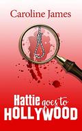 Hattie Goes to Hollywood: Romance, shenanigans & mystery from Caroline James by Caroline James