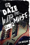 My Daze With The Dark Muse (Better to Burn Out) by D.M. Needom
