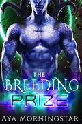 The Breeding Prize: A Scifi Alien Romance (The Breeding Games #2) by Aya Morningstar