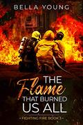 The Flame That Burned Us All (Fighting Fire #3) by Bella Young