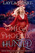 Omega Phoenix: Hunted (Her Shifter Harem’s Babies #2) by Layla Heart