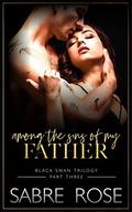 Among the Sins of my Father: Black Swan Trilogy - Part Three by Sabre Rose