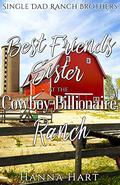Best Friends Sister At The Cowboy Billionaire Ranch : A Sweet Clean Cowboy Billionaire Romance by Hanna Hart
