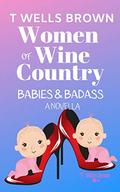 Women of Wine Country: Babies & Badass (Women of Wine Country #3.5) by T. Wells Brown