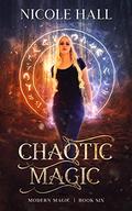 Chaotic Magic: A Snarky Paranormal Romance (Modern Magic #6) by Nicole Hall