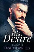 His Desire: Book 6 by Tasha Fawkes