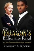 The Dragon's Billionaire Rival: A Clean Paranormal Billionaire Romance (The Fae Billionaires #2) by Kimberly A. Rogers