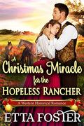A Christmas Miracle for the Hopeless Rancher: A Historical Western Romance Novel by Etta Foster