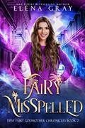 Fairy Misspelled (Tipsy Fairy Godmother Chronicles #2) by Elena Gray