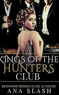 KINGS OF THE HUNTER CLUB: A Dark enemies to lovers High School Romance (Redwood Shores Elite Academy #1) by ANA SLASH