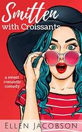 Smitten with Croissants (Smitten with Travel Romantic Comedy #2) by Ellen Jacobson