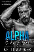 Alpha Ever After: A Complete Contemporary Romance Series (Book 1,2 & #3) by Kelli Walker