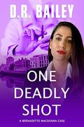 One Deadly Shot (Bernadette Mackenna Cases #3) by D.R. Bailey