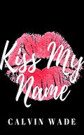 Kiss My Name by Calvin Wade