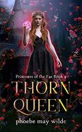 Thorn Queen (Prisoners of the Fae #4) by Phoebe May Wilde