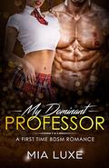 My Dominant Professor: A First Time BDSM Romance by Mia Luxe