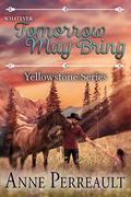 Whatever Tomorrow May Bring (Yellowstone #3) by Anne Perreault