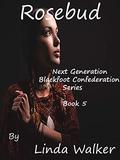 Rosebud (Next Generation Blackfoot Confederation #5) by Linda Walker