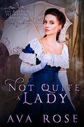 Not Quite a Lady: A Sweet Victorian Gothic Historical Romance (The Boston Heiresses #3) by Ava Rose