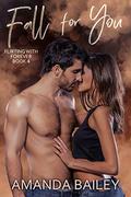 Fall for You (Flirting with Forever #4) by Amanda Bailey