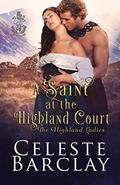 A Saint at the Highland Court by Celeste Barclay