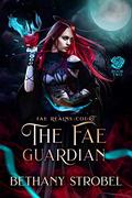 The Fae Guardian: A New Adult Fated Mate Fae Fantasy Romance (Fae Realms Court #2) by Bethany Strobel