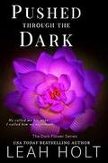Pushed Through The Dark: A Dark Romance (The Dark Flower #3) by Leah Holt