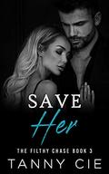 SAVE HER (The Filthy Chase #3) by Tanny Cie