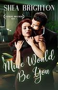 Mine Would Be You (Stephens Brothers #3) by Shea Brighton