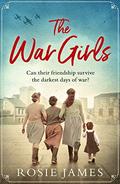 The War Girls: a heartwarming World War Two saga perfect for fans of Nancy Revell by Rosie James