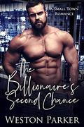 The Billionaire’s Second Chance: A Small Town Romance by Weston Parker