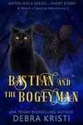 Bastian and the Bogeyman: A Witch's Familiar Adventure 1 (Gifted Girls Series) by Debra Kristi