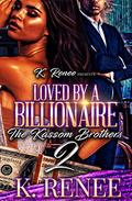 Loved By A Billionaire: The Kassom Brothers 2 by K. Renee