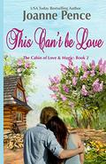 This Can't be Love: The Cabin of Love & Magic by Joanne Pence