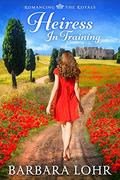Heiress in Training: A Sweet Contemporary Royal Romance (Romancing the Royals #2) by Barbara Lohr